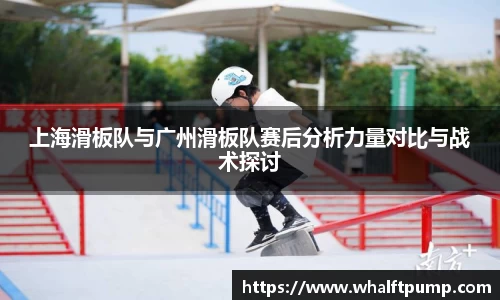 上海滑板队与广州滑板队赛后分析力量对比与战术探讨